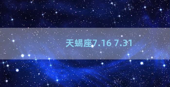 天蝎座7.16 7.31